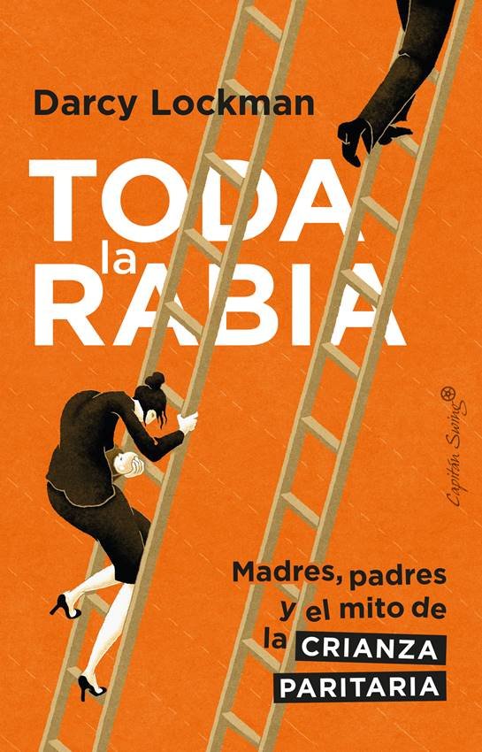Toda la rabia. Madres, padres y el mito de la crianza paritaria, de Darcy Lockman.